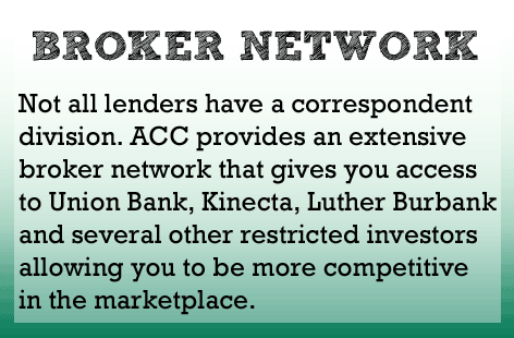 Not all lenders have a correspondent division. ACC provides an extensive broker network to help you stay competitive.